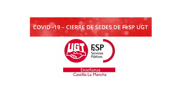 COVID -19 – CIERRE DE SEDES DE FeSP UGT COVID -19 – CIERRE DE SEDES DE FeSP UGT